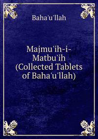 Majmu'ih-i-Matbu'ih (Collected Tablets of Baha'u'llah)