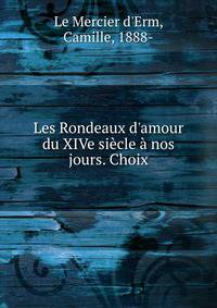 Les Rondeaux d'amour du XIVe si?cle ? nos jours. Choix