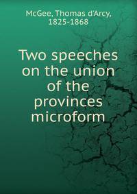 Two speeches on the union of the provinces microform