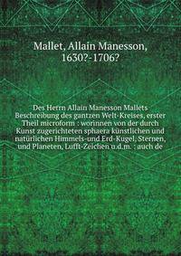 Des Herrn Allain Manesson Mallets Beschreibung des gantzen Welt-Kreises, erster Theil microform : worinnen von der durch Kunst zugerichteten sphaera k?nstlichen und nat?rlichen Himmels-und Erd-Kugel, Sternen, und Planeten, Lufft-Zeichen u.d.m. : auch