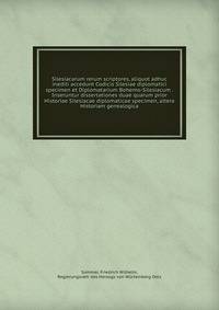 Silesiacarum rerum scriptores, aliquot adhuc inediti accedunt Codicis Silesiae diplomatici specimen et Diplomatarium Bohemo-Silesiacum . Inseruntur dissertationes duae quarum prior Historiae Silesiacae diplomaticae specimen, altera Historiam genealogica