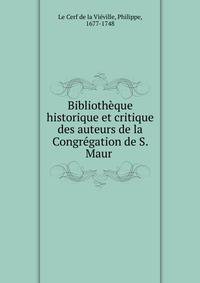 Bibliotheque historique et critique des auteurs de la Congregation de S. Maur .