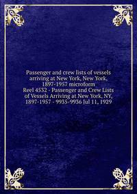 Passenger and crew lists of vessels arriving at New York, New York, 1897-1957 microform