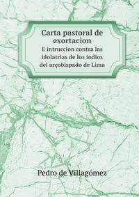 Carta pastoral de exortacion e intruccion contra las idolatrias de los indios del arcobispado de Lima