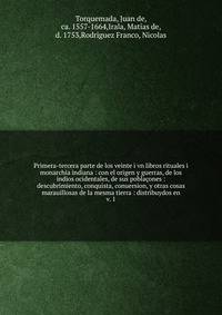 Primera-tercera parte de los veinte i vn libros rituales i monarchia indiana : con el origen y guerras, de los indios ocidentales, de sus pobla?ones : descubrimiento, conquista, conuersion, y otras cosas marauillosas de la mesma tierra : distribuydos