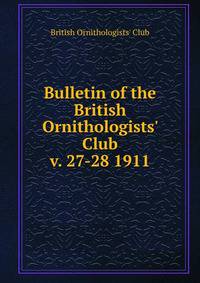 Bulletin of the British Ornithologists` Club. v. 27-28 1911