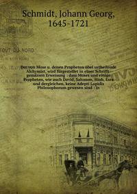 Der von Mose u. denen Propheten ?bel urtheilende Alchymist, wird f?rgestellet in einer Schrifft-gem?ssen Erweisung : dass Moses und einige Propheten, wie auch David, Salomon, Hiob, Esra und dergleichen, keine Adepti Lapidis Philosophorum gewesen sind