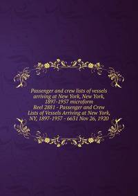 Passenger and crew lists of vessels arriving at New York, New York, 1897-1957 microform