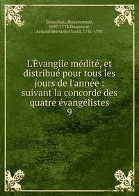 L'?vangile m?dit?, et distribu? pour tous les jours de l'ann?e : suivant la concorde des quatre ?vang?listes