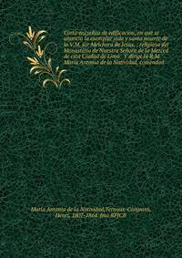 Carta encyclica de edificacion, en que se anuncia la exemplar vida y santa muerte de la V.M. sor Melchora de Jesus, : religiosa del Monasterio de Nuestra Se?ora de la Merced de esta Ciudad de Lima. Y dirige la R.M. Maria Antonia de la Natividad, com