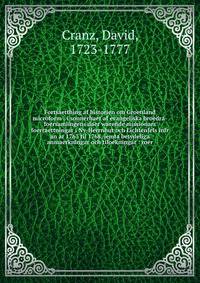 Fortsaetthing af historien om Groenland microform : i sonnerhaet af evangeliska broedra-foersamlingens daer warende missionars foerraettningar i Ny-Herrnhut och Lichtenfels infr an ar 1763 til 1768, jemta betydeliga anmaerkningar och tiloekningar : r