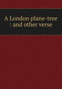 A London plane-tree : and other verse