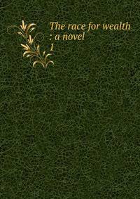 The race for wealth : a novel. 1