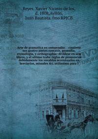 Arte de gramatica en compendio: : contiene sus quatro partes syntaxis, prosodia, etymologia, y orthographia: dividese en seis libros, y el ultimo trahe reglas de pronunciar debidamente los vocablos accentuados en breviarios, missales &amp;c. utilissi