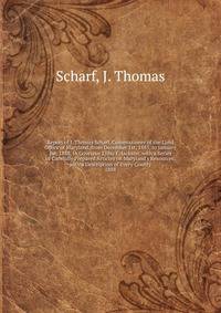 Report of J. Thomas Scharf, Commissioner of the Land Office of Maryland, from December 1st, 1885, to January 1st, 1888, to Governor Elihu E. Jackson, with a Series of Carefully Prepared Articles on Maryland's Resources, with a Description of Every Co