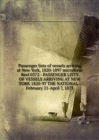 Passenger lists of vessels arriving at New York, 1820-1897 microform