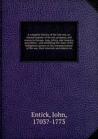 A compleat history of the late war, or, Annual register of its rise, progress, and events in Europe, Asia, Africa, and America microform : and exhibiting the state of the belligerent powers at the commencement of the war, their interests and objects