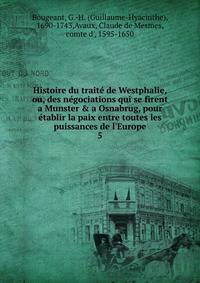 Histoire du trait? de Westphalie, ou, des n?gociations qui se firent a Munster &amp; a Osnabrug, pour ?tablir la paix entre toutes les puissances de l'Europe