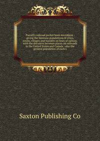 Purcell's railroad pocket book microform : giving the business populations of cities, towns, villages and hamlets on lines of railway, with the distances between places on railroads in the United States and Canada : also the general population of eac