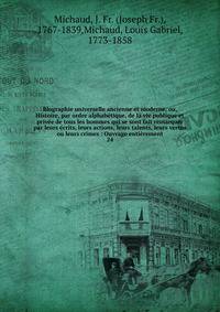 Biographie universelle ancienne et moderne, ou, Histoire, par ordre alphab?tique, de la vie publique et priv?e de tous les hommes qui se sont fait remarquer par leurs ?crits, leurs actions, leurs talents, leurs vertus ou leurs crimes : Ouvrage enti?r