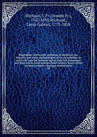 Biographie universelle ancienne et moderne, ou, Histoire, par ordre alphab?tique, de la vie publique et priv?e de tous les hommes qui se sont fait remarquer par leurs ?crits, leurs actions, leurs talents, leurs vertus ou leurs crimes : Ouvrage enti?r