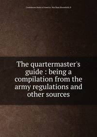 The quartermaster's guide : being a compilation from the army regulations and other sources