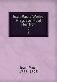 Jean Pauls Werke. Hrsg. von Paul Nerrlich
