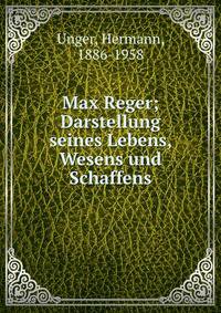 Max Reger; Darstellung seines Lebens, Wesens und Schaffens