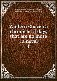 Wolfern Chace : a chronicle of days that are no more : a novel