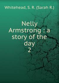 Nelly Armstrong : a story of the day