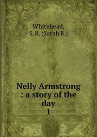 Nelly Armstrong : a story of the day