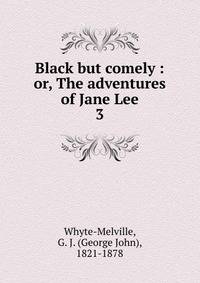 Black but comely : or, The adventures of Jane Lee