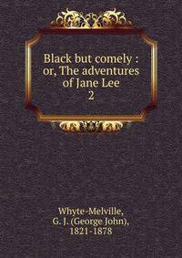Black but comely : or, The adventures of Jane Lee