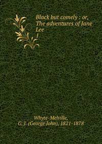 Black but comely : or, The adventures of Jane Lee