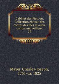 Cabinet des fees, ou, Collection choisie des contes des fees et autre contes merveilleux