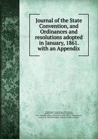 Journal of the State Convention, and Ordinances and resolutions adopted in January, 1861. with an Appendix