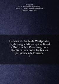 Histoire du trait? de Westphalie, ou, des n?gociations qui se firent a Munster &amp; a Osnabrug, pour ?tablir la paix entre toutes les puissances de l'Europe