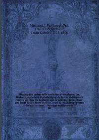 Biographie universelle ancienne et moderne, ou, Histoire, par ordre alphab?tique, de la vie publique et priv?e de tous les hommes qui se sont fait remarquer par leurs ?crits, leurs actions, leurs talents, leurs vertus ou leurs crimes : Ouvrage enti?r