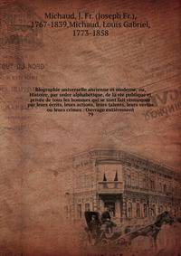 Biographie universelle ancienne et moderne, ou, Histoire, par ordre alphab?tique, de la vie publique et priv?e de tous les hommes qui se sont fait remarquer par leurs ?crits, leurs actions, leurs talents, leurs vertus ou leurs crimes : Ouvrage enti?r