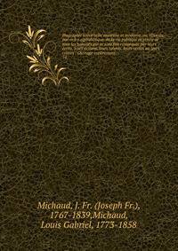 Biographie universelle ancienne et moderne, ou, Histoire, par ordre alphab?tique, de la vie publique et priv?e de tous les hommes qui se sont fait remarquer par leurs ?crits, leurs actions, leurs talents, leurs vertus ou leurs crimes : Ouvrage enti?r