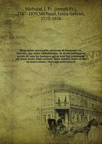 Biographie universelle ancienne et moderne, ou, Histoire, par ordre alphab?tique, de la vie publique et priv?e de tous les hommes qui se sont fait remarquer par leurs ?crits, leurs actions, leurs talents, leurs vertus ou leurs crimes : Ouvrage enti?r