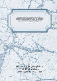 Biographie universelle ancienne et moderne, ou, Histoire, par ordre alphab?tique, de la vie publique et priv?e de tous les hommes qui se sont fait remarquer par leurs ?crits, leurs actions, leurs talents, leurs vertus ou leurs crimes : Ouvrage enti?r