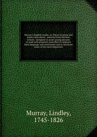 Murray's English reader, or, Pieces in prose and poetry microform : selected from the best writers : designed to assist young persons to read with propriety and effect to improve their language and sentiments and to inculcate some of the most importa