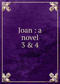 Joan : a novel. 3 & 4