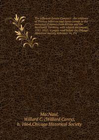 The Jefferson-Lemen Compact : the relations of Thomas Jefferson and James Lemen in the exclusion of slavery from Illinois and the Northwest Territory, with related documents, 1781-1818 : a paper read before the Chicago Historical Society, February 16