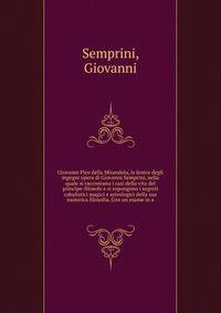 Giovanni Pico della Mirandola, la fenice degli ingegni opera di Giovanni Semprini, nella quale si raccontano i casi della vita del principe-filosofo e si espongono i segreti cabalistici magici e astrologici della sua esoterica filosofia. Con un esame in a
