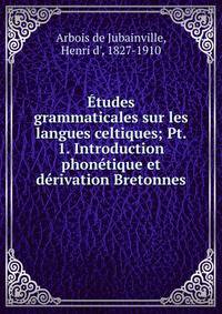 ?tudes grammaticales sur les langues celtiques; Pt. 1. Introduction phon?tique et d?rivation Bretonnes