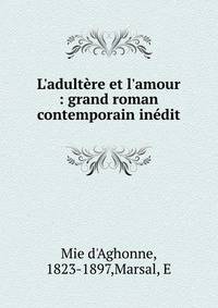 L'adult?re et l'amour : grand roman contemporain in?dit