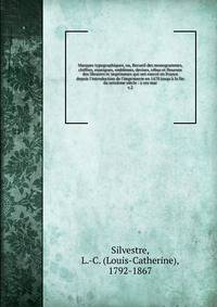 Marques typographiques, ou, Recueil des monogrammes, chiffres, enseignes, embl?mes, devises, r?bus et fleurons des libraires et imprimeurs qui ont exerc? en France depuis l'introduction de l'imprimerie en 1470 jusqu'? la fin du seizi?me si?cle : ? ce