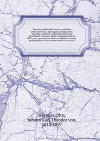 Hermiae philosophi Irrisio gentilium philosophorum. Apologetarum Quadrati, Aristidis, Aristonis, Miltiadis, Melitonis Apollinaris reliquiae. Illam ad optimos libros MSS. nunc primum aut denuo collatos recensuit, prolegomenis adnotatione versione instruxit